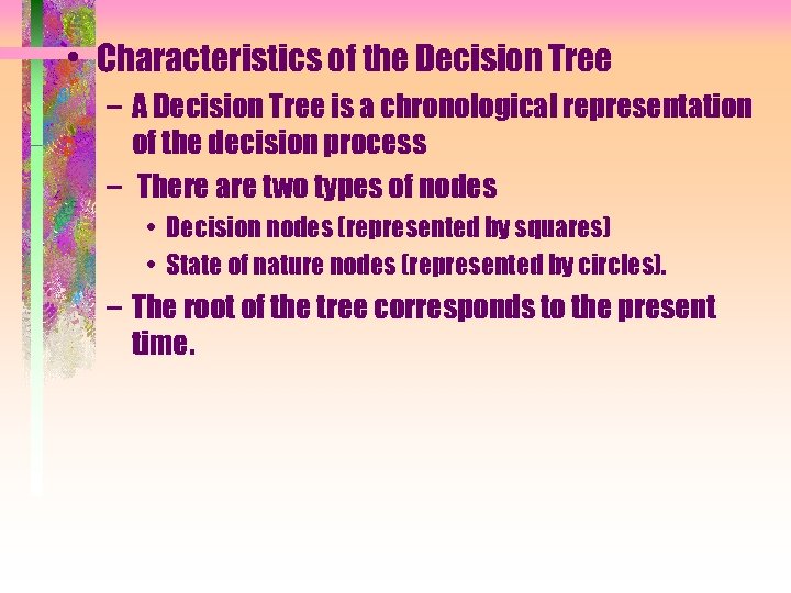  • Characteristics of the Decision Tree – A Decision Tree is a chronological