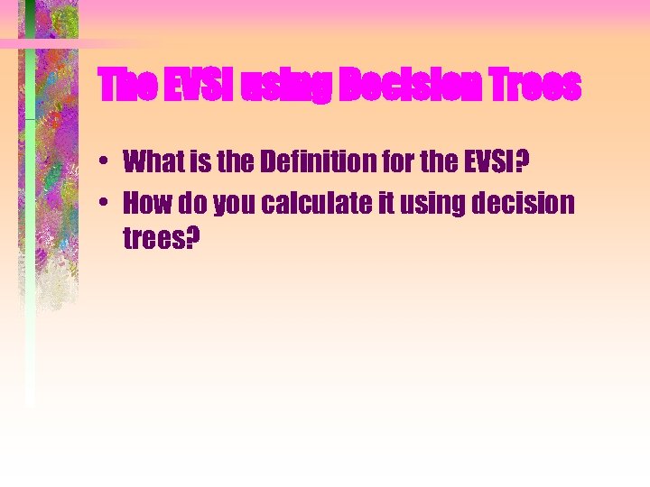The EVSI using Decision Trees • What is the Definition for the EVSI? •