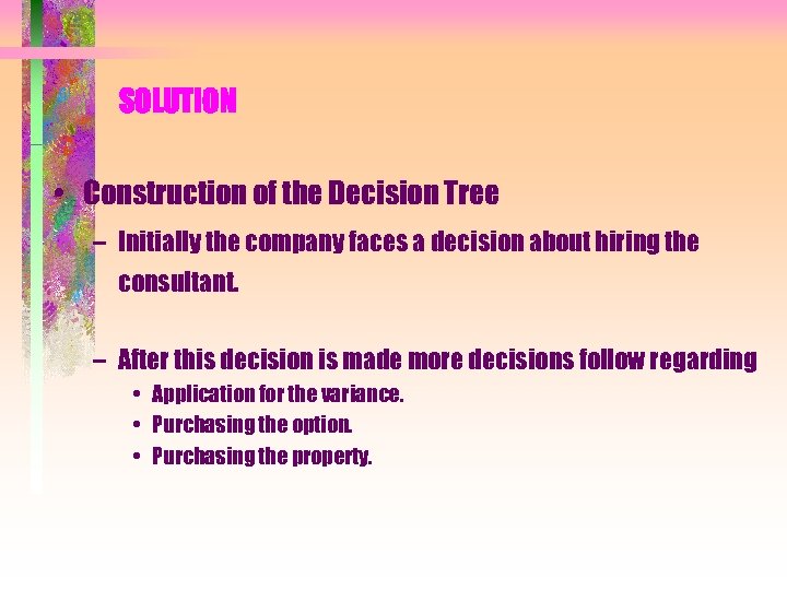 SOLUTION • Construction of the Decision Tree – Initially the company faces a decision