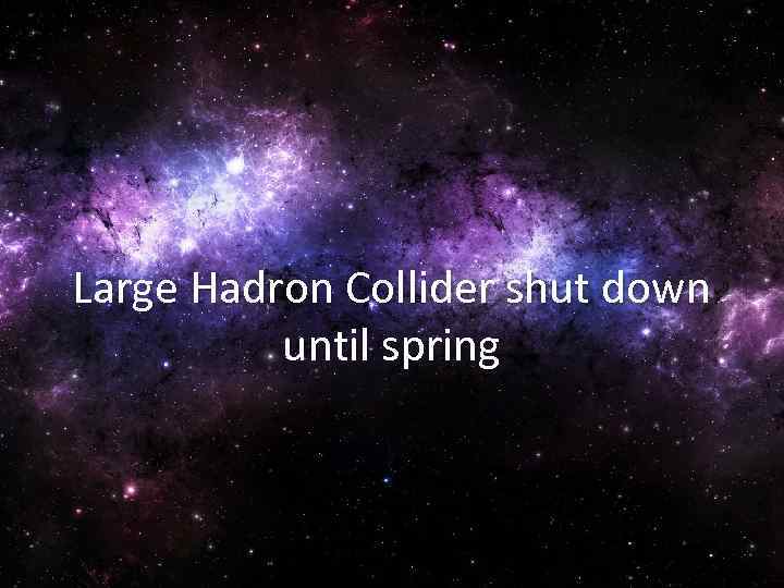 Large Hadron Collider shut down until spring 