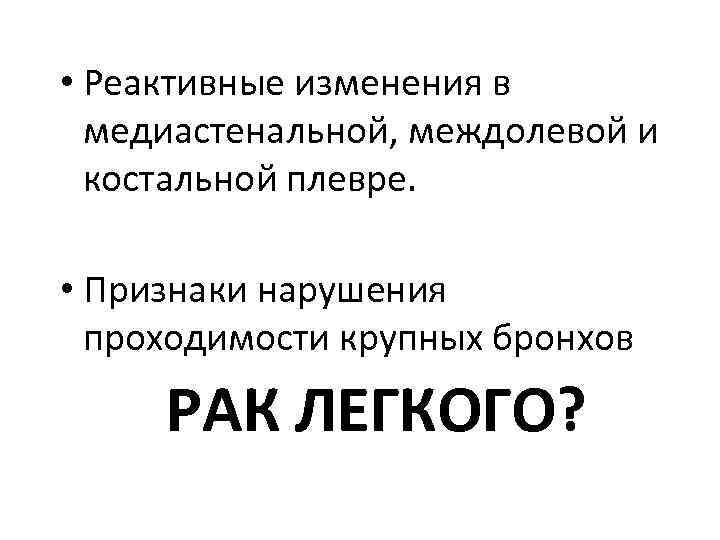  • Реактивные изменения в медиастенальной, междолевой и костальной плевре. • Признаки нарушения проходимости