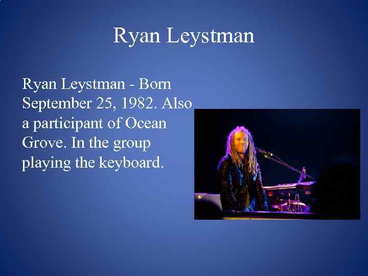 Ryan Leystman - Born September 25, 1982. Also a participant of Ocean Grove. In