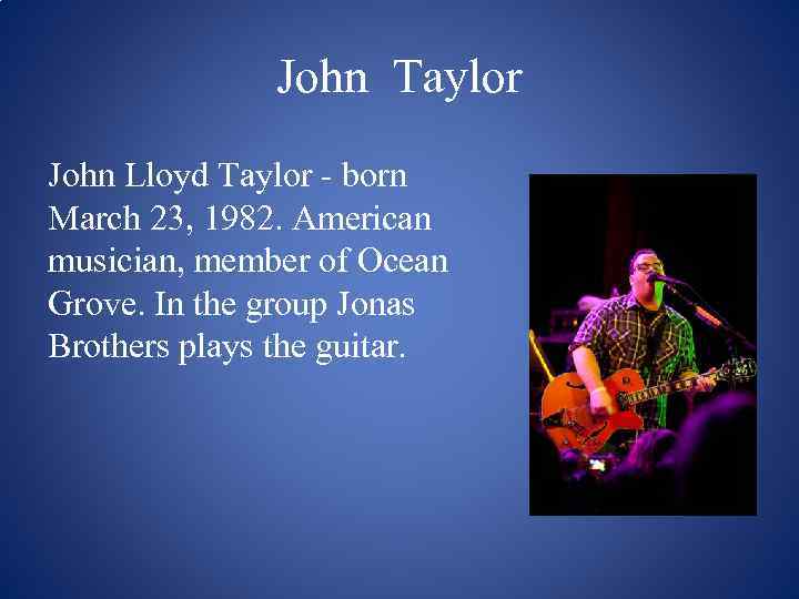 John Taylor John Lloyd Taylor - born March 23, 1982. American musician, member of