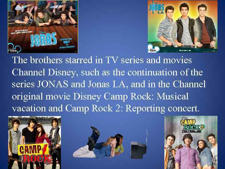 The brothers starred in TV series and movies Channel Disney, such as the continuation