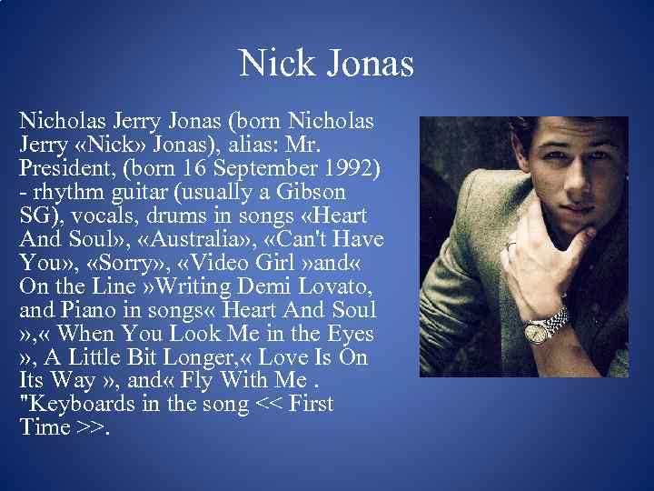 Nick Jonas Nicholas Jerry Jonas (born Nicholas Jerry «Nick» Jonas), alias: Mr. President, (born