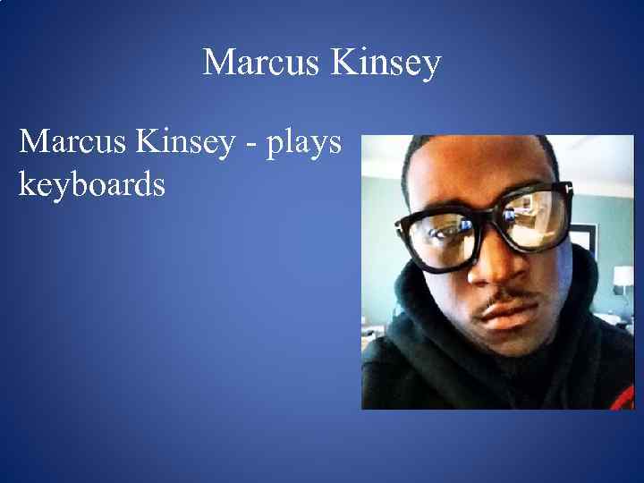 Marcus Kinsey - plays keyboards 