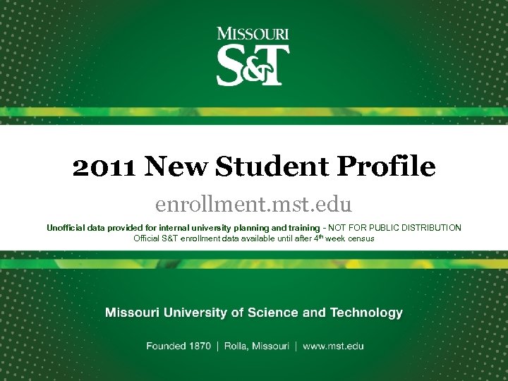 2011 New Student Profile enrollment. mst. edu Unofficial data provided for internal university planning