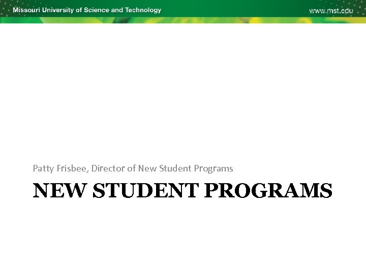 Patty Frisbee, Director of New Student Programs NEW STUDENT PROGRAMS 