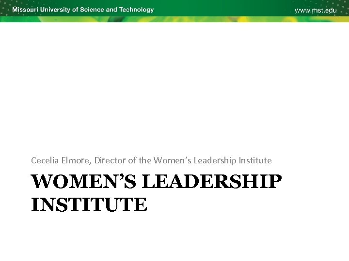 Cecelia Elmore, Director of the Women’s Leadership Institute WOMEN’S LEADERSHIP INSTITUTE 