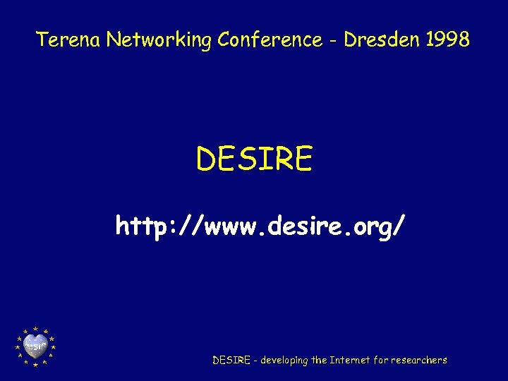 Terena Networking Conference - Dresden 1998 DESIRE http: //www. desire. org/ DESIRE - developing
