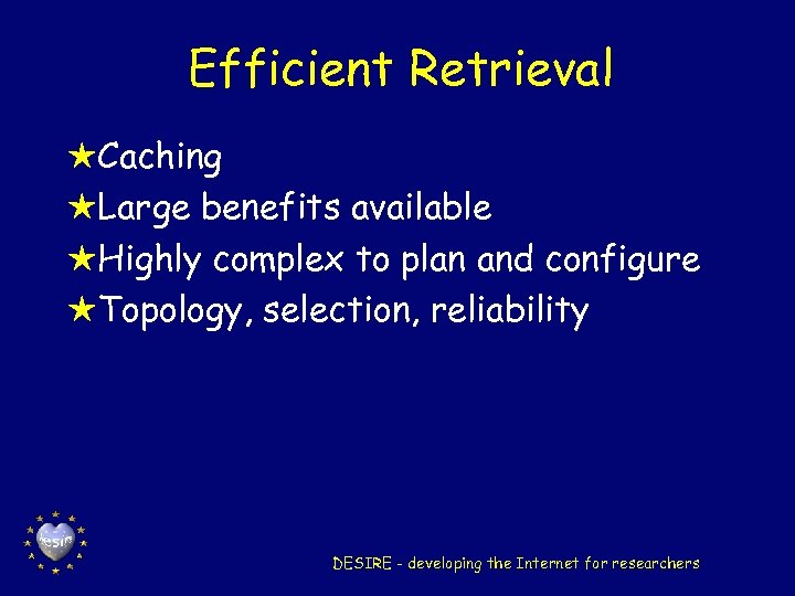 Efficient Retrieval HCaching HLarge benefits available HHighly complex to plan and configure HTopology, selection,