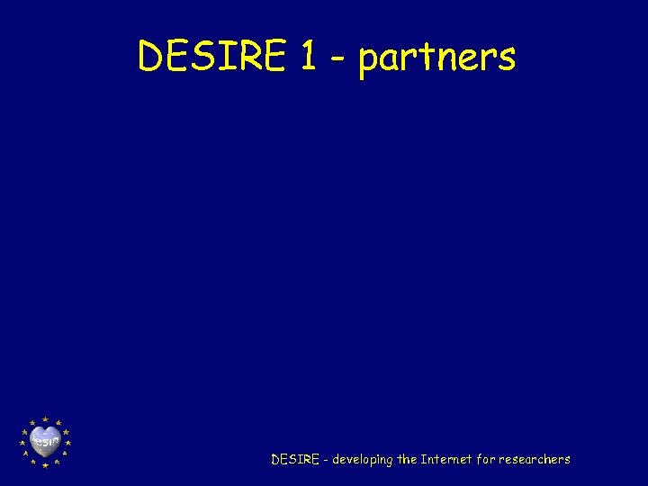 DESIRE 1 - partners DESIRE - developing the Internet for researchers 