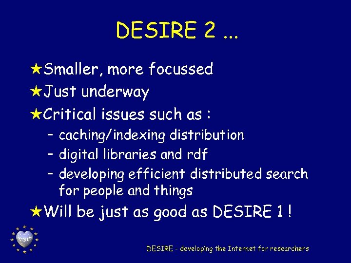 DESIRE 2. . . HSmaller, more focussed HJust underway HCritical issues such as :