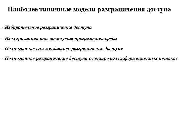 Наиболее типичные модели разграничения доступа - Избирательное разграничение доступа - Изолированная или замкнутая программная