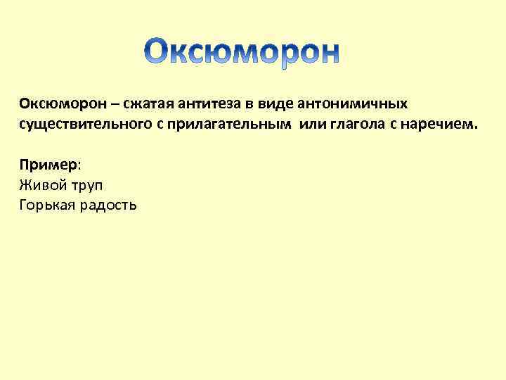 Оксюморон – сжатая антитеза в виде антонимичных существительного с прилагательным или глагола с наречием.