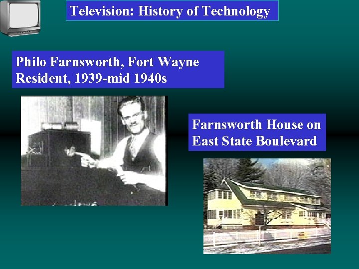 Television: History of Technology Philo Farnsworth, Fort Wayne Resident, 1939 -mid 1940 s Farnsworth