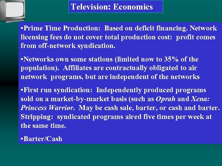 Television: Economics • Prime Time Production: Based on deficit financing. Network licensing fees do