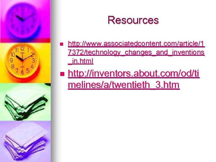 Resources n http: //www. associatedcontent. com/article/1 7372/technology_changes_and_inventions _in. html n http: //inventors. about. com/od/ti
