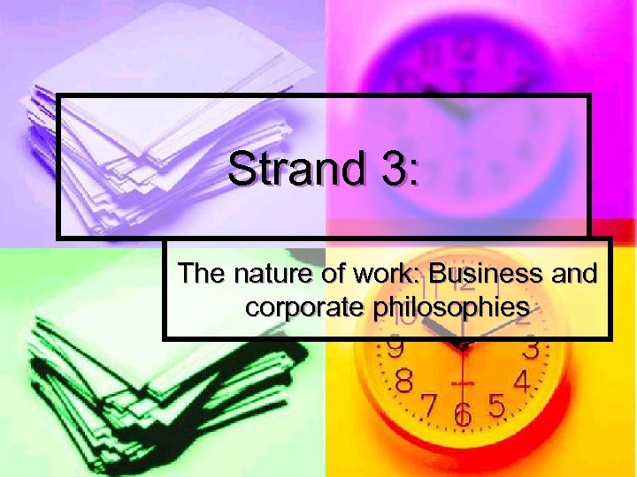 Strand 3: The nature of work: Business and corporate philosophies 