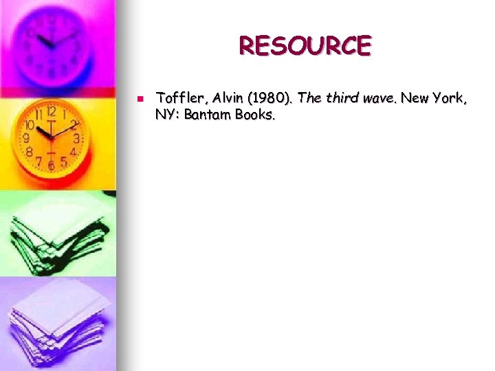 RESOURCE n Toffler, Alvin (1980). The third wave. New York, NY: Bantam Books. 