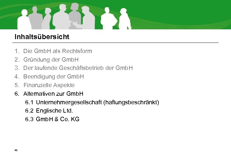 Inhaltsübersicht 1. 2. 3. 4. 5. 6. 46 Die Gmb. H als Rechtsform Gründung