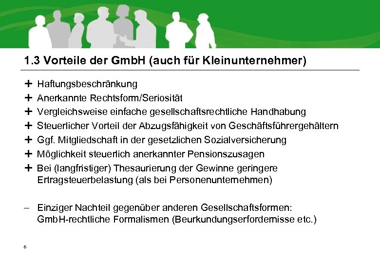 1. 3 Vorteile der Gmb. H (auch für Kleinunternehmer) Haftungsbeschränkung Anerkannte Rechtsform/Seriosität Vergleichsweise einfache