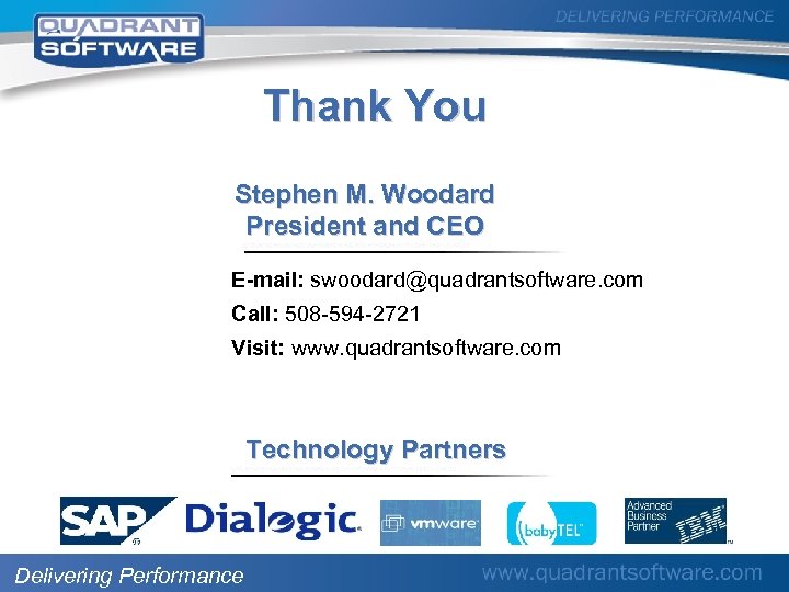 Thank You Stephen M. Woodard President and CEO E-mail: swoodard@quadrantsoftware. com Call: 508 -594