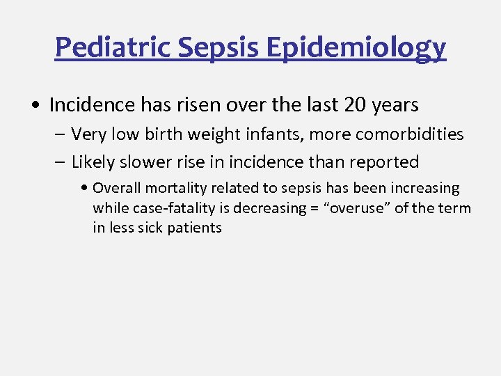 Pediatric Sepsis Epidemiology • Incidence has risen over the last 20 years – Very