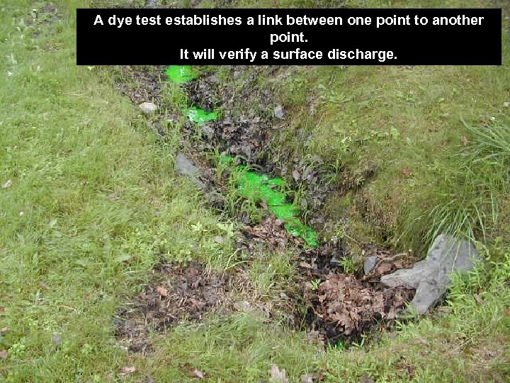 A dye test establishes a link between one point to another point. It will