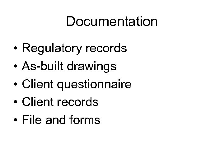 Documentation • • • Regulatory records As-built drawings Client questionnaire Client records File and