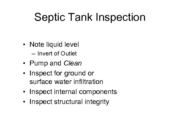 Septic Tank Inspection • Note liquid level – Invert of Outlet • Pump and