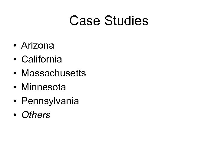 Case Studies • • • Arizona California Massachusetts Minnesota Pennsylvania Others 
