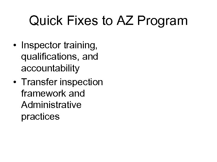 Quick Fixes to AZ Program • Inspector training, qualifications, and accountability • Transfer inspection