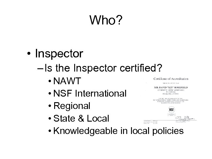 Who? • Inspector – Is the Inspector certified? • NAWT • NSF International •