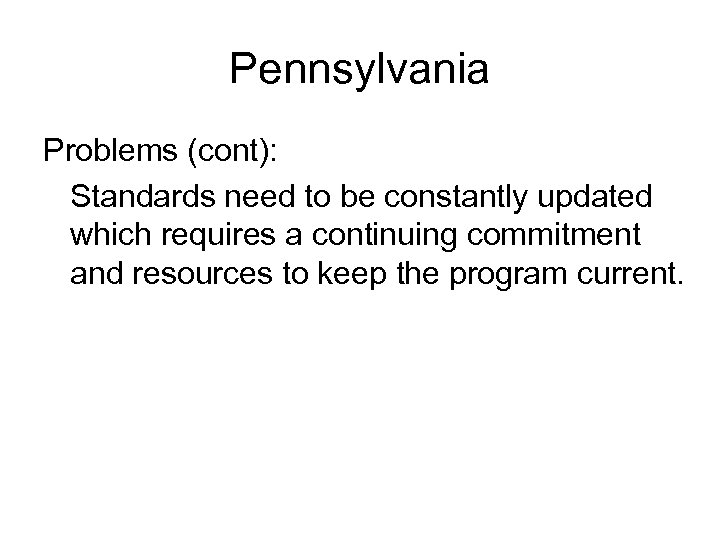 Pennsylvania Problems (cont): Standards need to be constantly updated which requires a continuing commitment