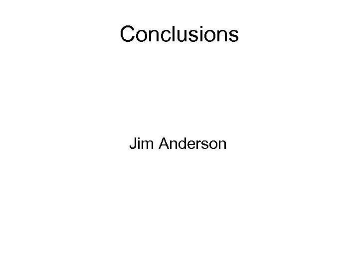 Conclusions Jim Anderson 