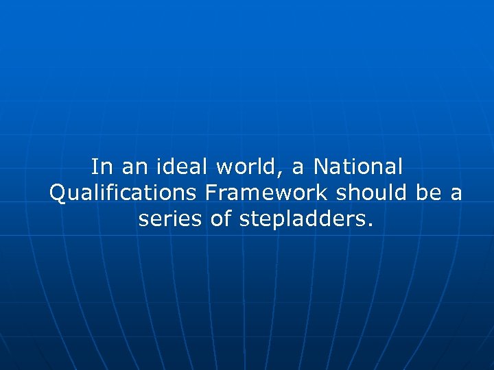 In an ideal world, a National Qualifications Framework should be a series of stepladders.