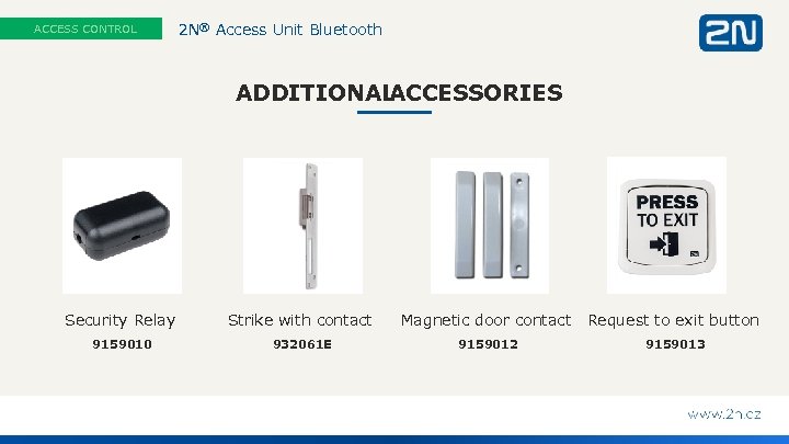 ACCESS CONTROL 2 N® Access Unit Bluetooth ADDITIONAL ACCESSORIES Security Relay Strike with contact