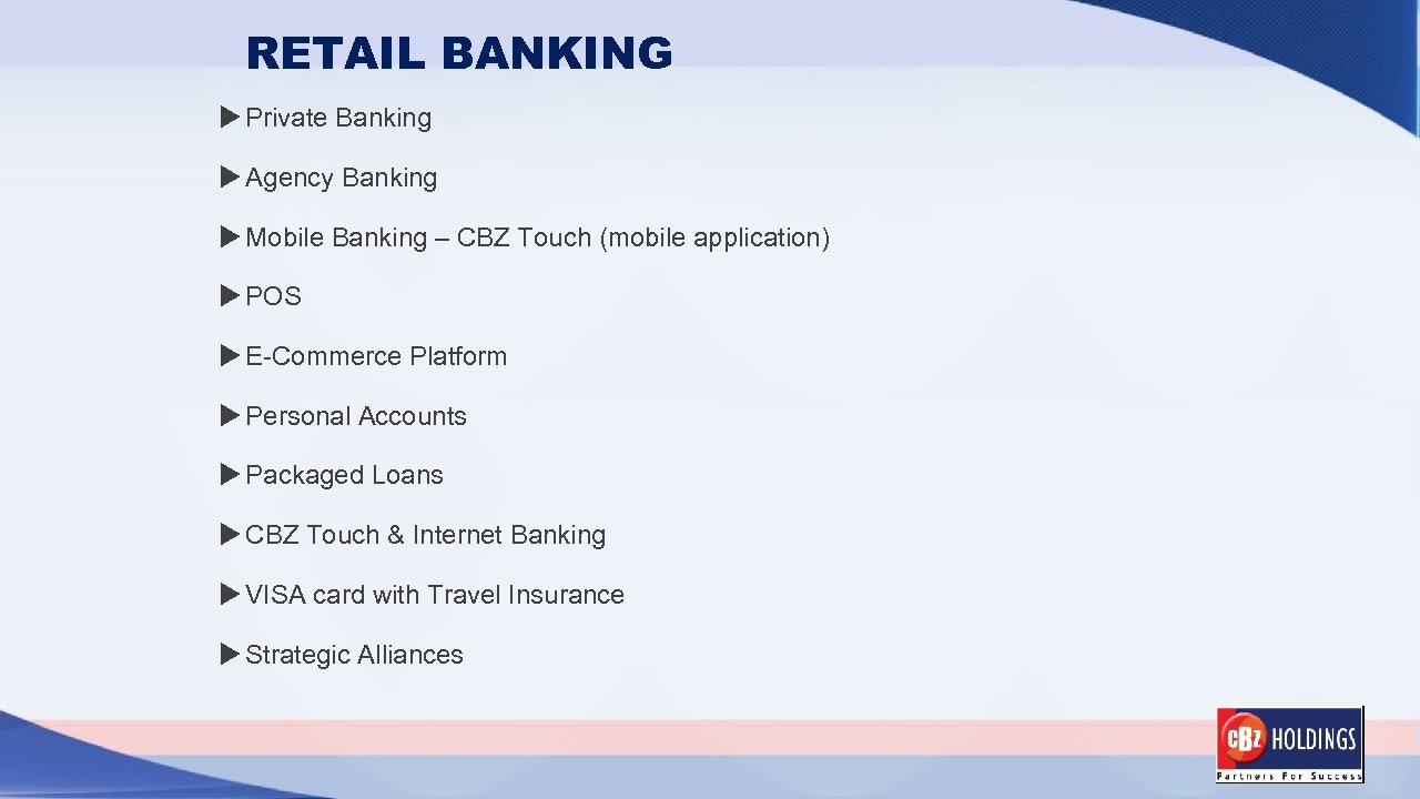 RETAIL BANKING Private Banking Agency Banking Mobile Banking – CBZ Touch (mobile application) POS