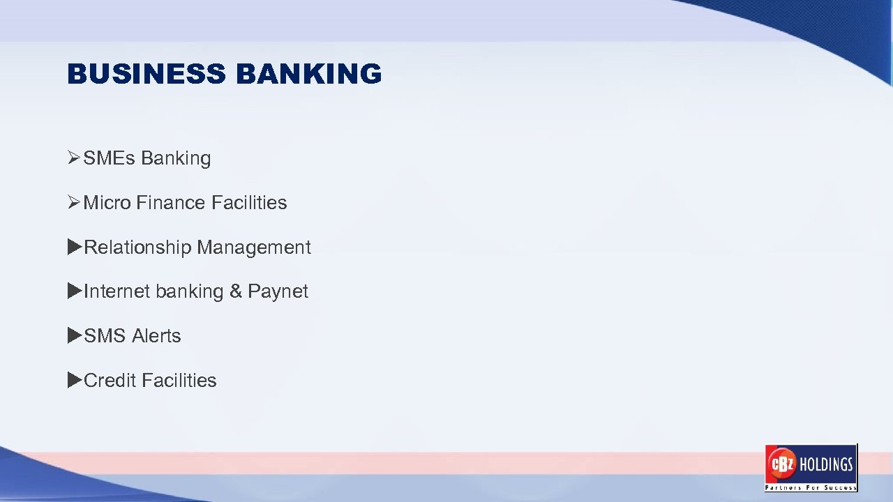 BUSINESS BANKING Ø SMEs Banking Ø Micro Finance Facilities Relationship Management Internet banking &