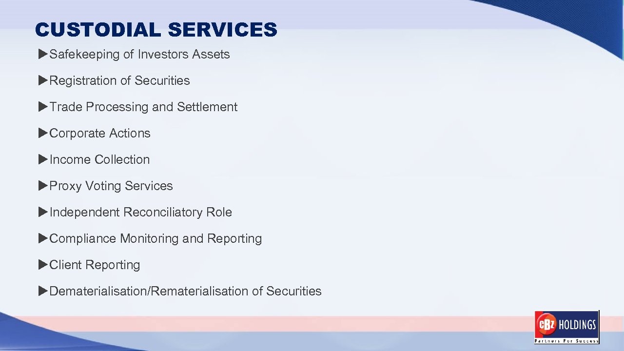 CUSTODIAL SERVICES Safekeeping of Investors Assets Registration of Securities Trade Processing and Settlement Corporate