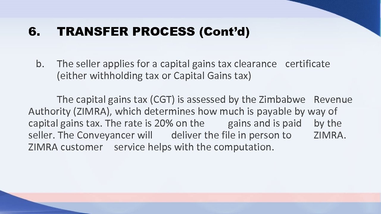 6. TRANSFER PROCESS (Cont’d) b. The seller applies for a capital gains tax clearance
