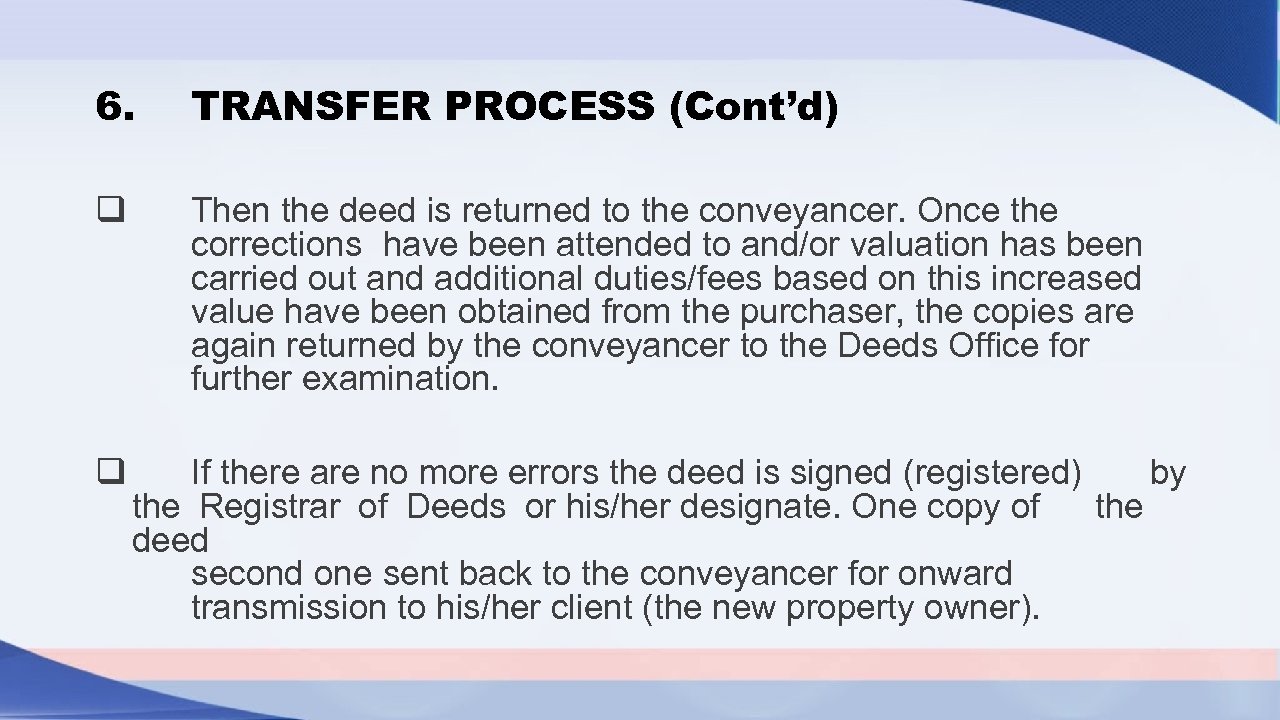 6. TRANSFER PROCESS (Cont’d) q Then the deed is returned to the conveyancer. Once