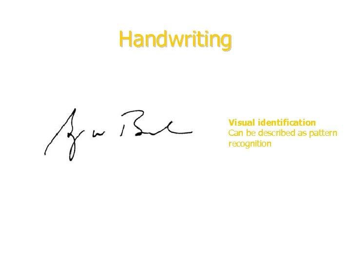 Handwriting Visual identification Can be described as pattern recognition 