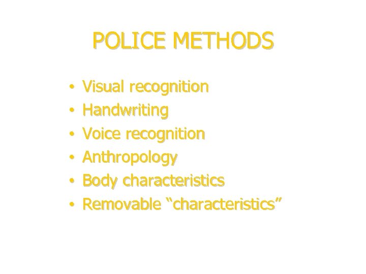 POLICE METHODS • • • Visual recognition Handwriting Voice recognition Anthropology Body characteristics Removable