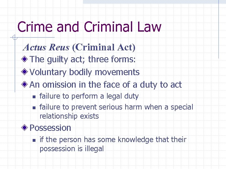 Crime and Criminal Law Actus Reus (Criminal Act) The guilty act; three forms: Voluntary
