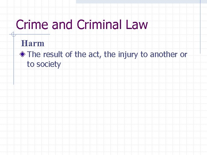 Crime and Criminal Law Harm The result of the act, the injury to another
