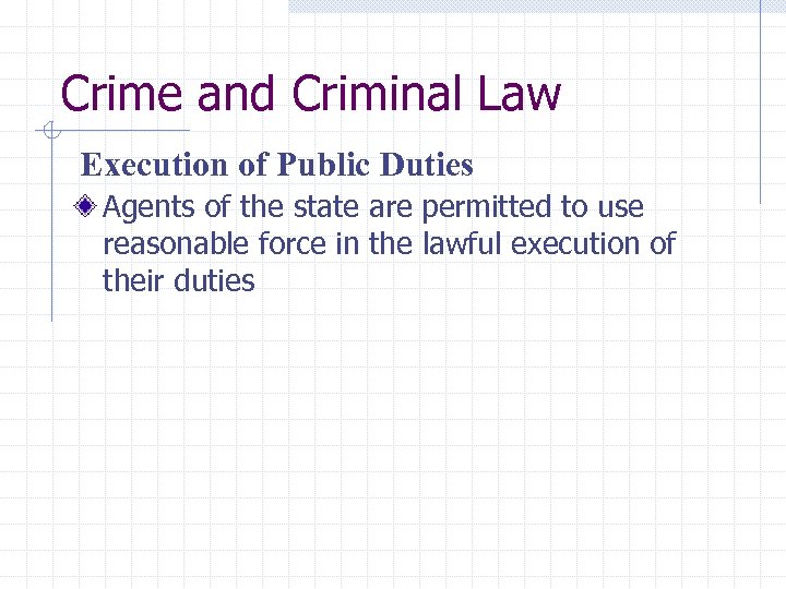 Crime and Criminal Law Execution of Public Duties Agents of the state are permitted