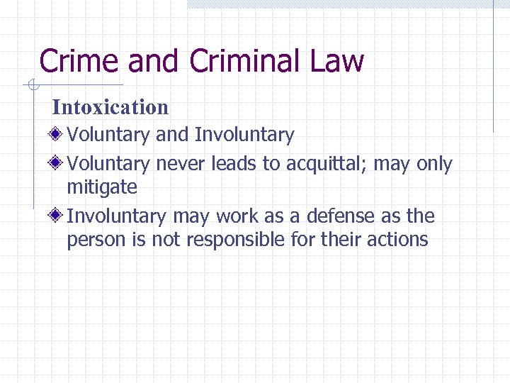 Crime and Criminal Law Intoxication Voluntary and Involuntary Voluntary never leads to acquittal; may