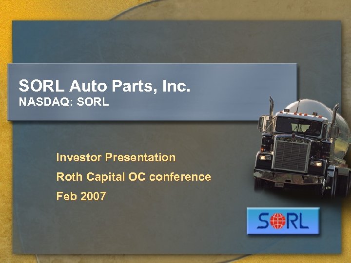 SORL Auto Parts, Inc. NASDAQ: SORL Investor Presentation Roth Capital OC conference Feb 2007
